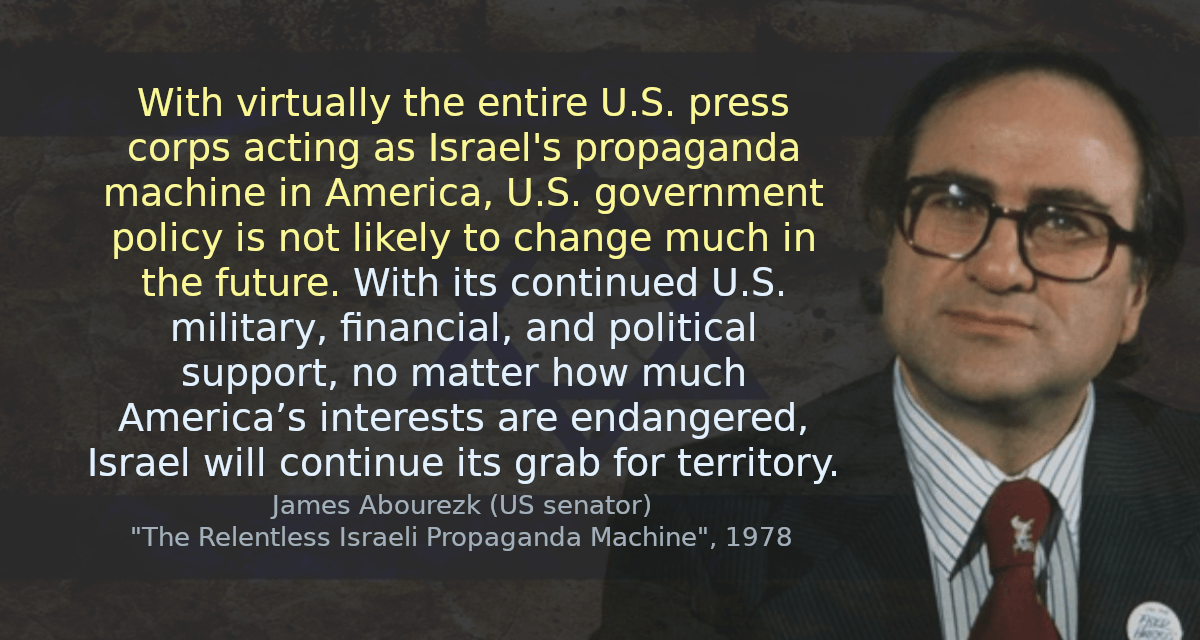 With virtually the entire U.S. press corps acting as Israel&rsquo;s propaganda machine in America, U.S. government policy is not likely to change much in the future. With its continued U.S. military, financial, and political support, no matter how much America’s interests are endangered, Israel will continue its grab for territory.