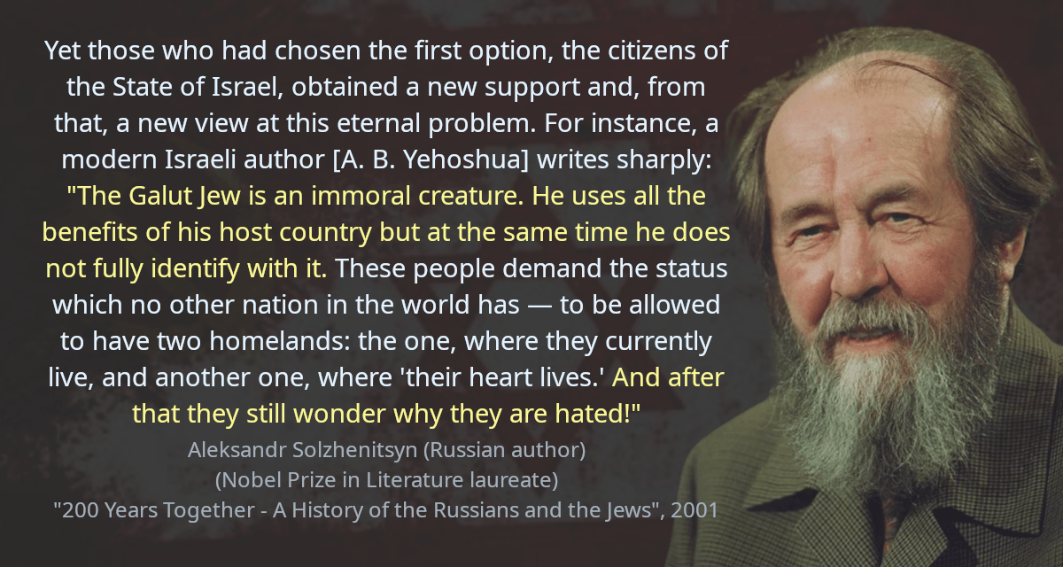 Yet those who had chosen the first option, the citizens of the State of Israel, obtained a new support and, from that, a new view at this eternal problem. For instance, a modern Israeli author writes sharply: &ldquo;The Galut Jew is an immoral creature. He uses all the benefits of his host country but at the same time he does not fully identify with it. These people demand the status which no other nation in the world has — to be allowed to have two homelands: the one, where they currently live, and another one, where &rsquo;their heart lives.&rsquo; And after that they still wonder why they are hated!&rdquo;