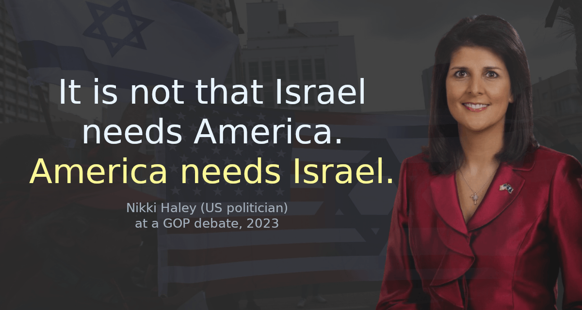 It is not that Israel needs America. America needs Israel.