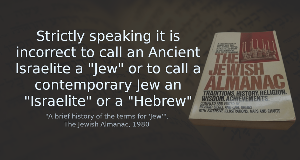 Strictly speaking it is incorrect to call an Ancient Israelite a &ldquo;Jew&rdquo; or to call a contemporary Jew an &ldquo;Israelite&rdquo; or a &ldquo;Hebrew&rdquo;.