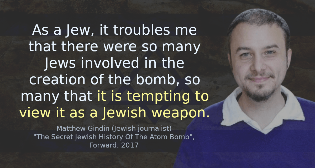 As a Jew, it troubles me that there were so many Jews involved in the creation of the bomb, so many that it is tempting to view it as a Jewish weapon.