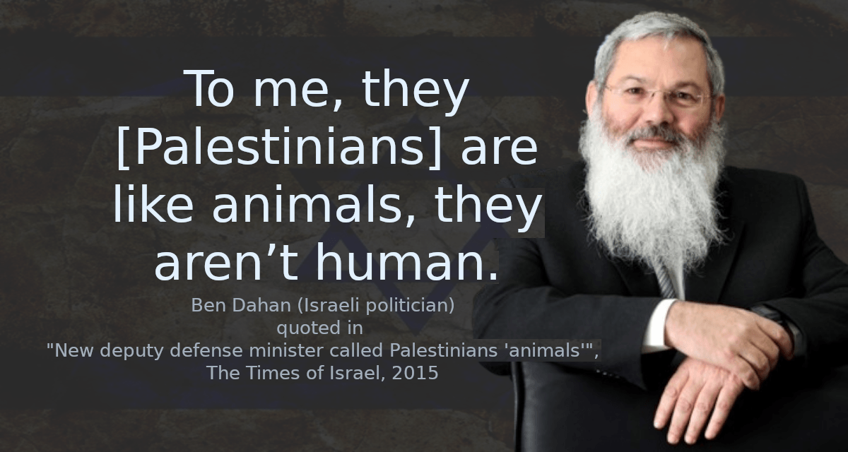 To me, they [Palestinians] are like animals, they aren’t human.