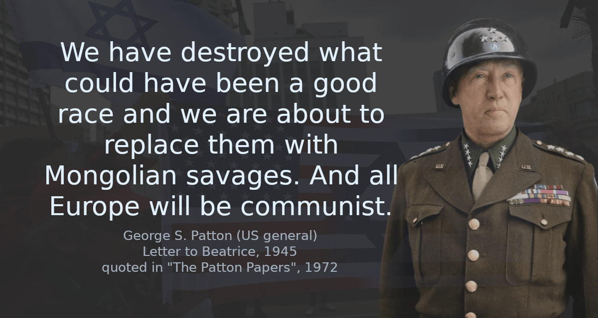 We have destroyed what could have been a good race and we are about to replace them with Mongolian savages. And all Europe will be communist.