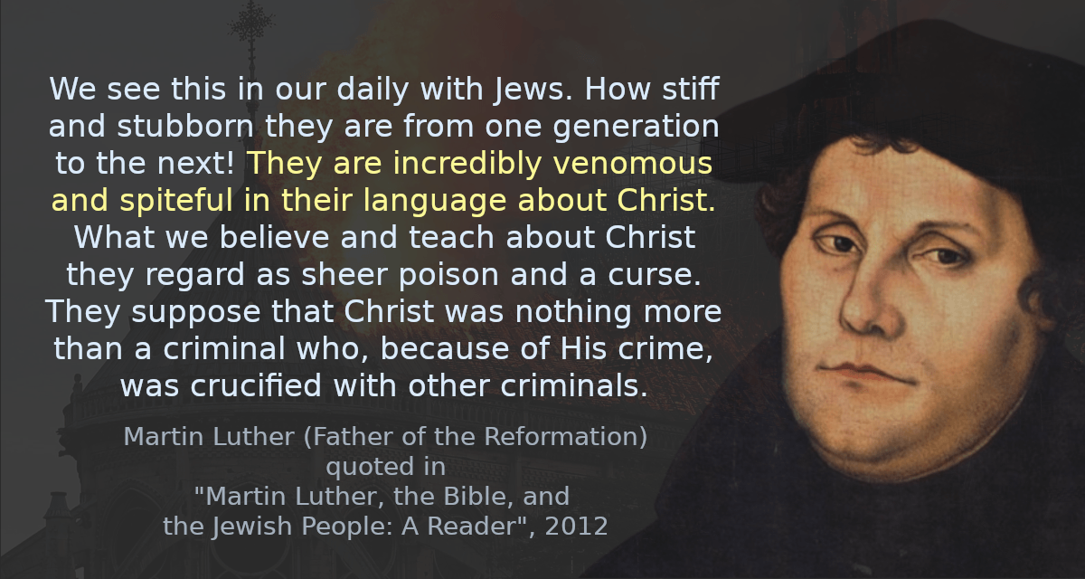 We see this in our daily with Jews. How stiff and stubborn they are from one generation to the next! They are incredibly venomous and spiteful in their language about Christ. What we believe and teach about Christ they regard as sheer poison and a curse. They suppose that Christ was nothing more than a criminal who, because of His crime, was crucified with other criminals.