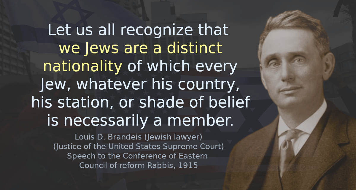 Let us all recognize that we Jews are a distinct nationality of which every Jew, whatever his country, his station, or shade of belief is necessarily a member