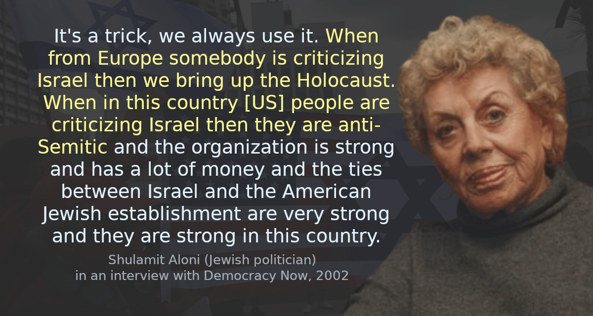 It&rsquo;s a trick, we always use it. When from Europe somebody is criticizing Israel then we bring up the Holocaust. When in this country [US] people are criticizing Israel then they are anti-Semitic and the organization is strong and has a lot of money and the ties between Israel and the American Jewish establishment are very strong and they are strong in this country.