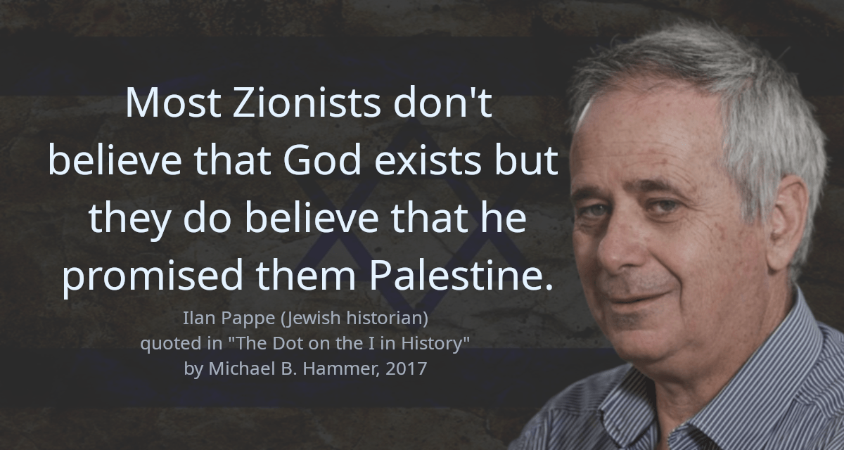 Most Zionists don&rsquo;t believe that God exists but they do believe that he promised them Palestine.